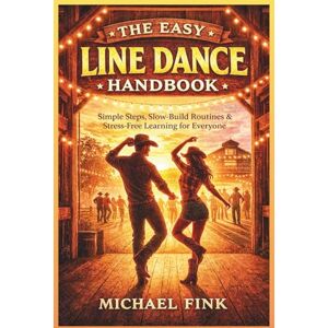 Fink, Michael The Easy Line Dance Handbook: Simple Steps, Slow-Build Routines & Stress-Free Learning for Everyone Fink, Michael The Easy Line Dance Handbook: Simple Steps, Slow-Build Routines & Stress-Free Learning for Everyone