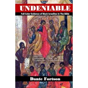 Fortson, Dante Undeniable: Full Color Evidence of Black Israelites In The Bible Fortson, Dante Undeniable: Full Color Evidence of Black Israelites In The Bible