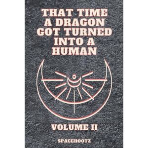 spacehootz THAT TIME A DRAGON GOT TURNED INTO A HUMAN: Volume II: 2 spacehootz THAT TIME A DRAGON GOT TURNED INTO A HUMAN: Volume II: 2