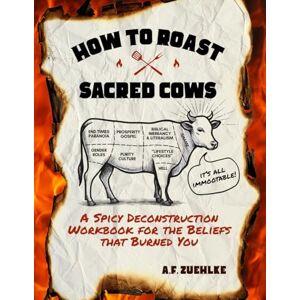 Zuehlke, Amanda F How to Roast Sacred Cows: A Spicy Deconstruction Workbook for the Beliefs that Burned You Zuehlke, Amanda F How to Roast Sacred Cows: A Spicy Deconstruction Workbook for the Beliefs that Burned You