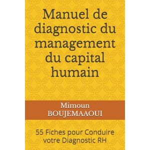 BOUJEMAAOUI, Mimoun Manuel de diagnostic du management du capital humain: 55 Fiches pour Conduire votre Diagnostic RH (Série de livres sur l'Ingénierie du Capital Humain) BOUJEMAAOUI, Mimoun Manuel de diagnostic du management du capital humain: 55 Fiches pour Conduire votre Diagnostic RH (Série de livres sur l'Ingénierie du Capital Humain)