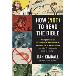 Kimball, Dan HOW NOT TO READ THE BIBLE SC: Making Sense of the Anti-women, Anti-science, Pro-violence, Pro-slavery and Other Crazy-Sounding Parts of Scripture Kimball, Dan HOW NOT TO READ THE BIBLE SC: Making Sense of the Anti-women, Anti-science, Pro-violence, Pro-slavery and Other Crazy-Sounding Parts of Scripture