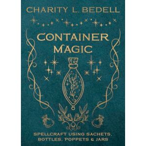 Bedell, Charity Container Magic: Spellcraft Using Sachets, Bottles, Poppets & Jars Bedell, Charity Container Magic: Spellcraft Using Sachets, Bottles, Poppets & Jars