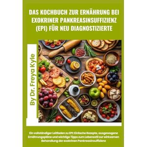 Freya Das Kochbuch zur Ernährung bei exokriner Pankreasinsuffizienz (EPI) für neu diagnostizierte: Ein vollständiger Leitfaden zu EPI: Einfache Rezepte, ... Pankreasinsuffizienz Freya Das Kochbuch zur Ernährung bei exokriner Pankreasinsuffizienz (EPI) für neu diagnostizierte: Ein vollständiger Leitfaden zu EPI: Einfache Rezepte, ... Pankreasinsuffizienz