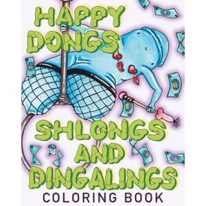 Sarkissian, Lilit Happy Dongs, Shlongs and Dingalings Adult Coloring Book: A coloring book for adults with a sense of humor who love non-threatening willies and a touch of body positivity! Sarkissian, Lilit Happy Dongs, Shlongs and Dingalings Adult Coloring Book: A coloring book for adults with a sense of humor who love non-threatening willies and a touch of body positivity!