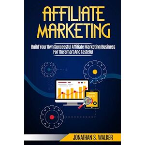 Walker, Jonathan S Affiliate Marketing: Build Your Own Successful Affiliate Marketing Business from Zero to 6 Figures Walker, Jonathan S Affiliate Marketing: Build Your Own Successful Affiliate Marketing Business from Zero to 6 Figures