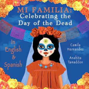 Hernandez, Camila Mi Familia: Celebrating the Day of the Dead: 1 Hernandez, Camila Mi Familia: Celebrating the Day of the Dead: 1