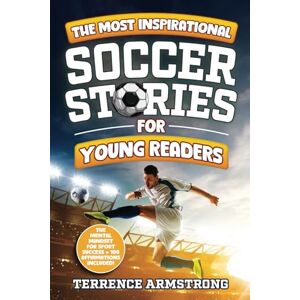 Armstrong, Terrence The Most Inspirational Soccer Stories For Young Readers: 15 Amazing & Inspiring True Tales From Modern Soccer Greats (Sports Books For Kids 8-12) Armstrong, Terrence The Most Inspirational Soccer Stories For Young Readers: 15 Amazing & Inspiring True Tales From Modern Soccer Greats (Sports Books For Kids 8-12)