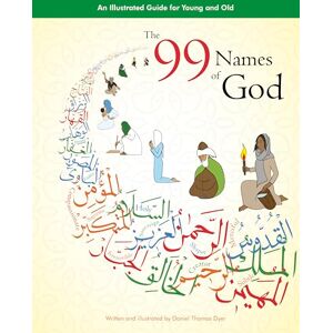 Dyer, Daniel Thomas The 99 Names of God: An Illustrated Guide for Young and Old Dyer, Daniel Thomas The 99 Names of God: An Illustrated Guide for Young and Old