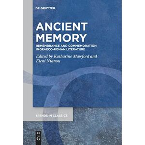 Ancient Memory: Remembrance and Commemoration in Graeco-Roman Literature: 119 (Trends in Classics Supplementary Volumes, 119) Ancient Memory: Remembrance and Commemoration in Graeco-Roman Literature: 119 (Trends in Classics Supplementary Volumes, 119)