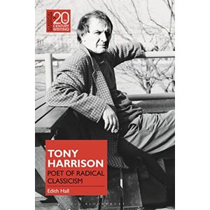 Hall, Edith Tony Harrison: Poet of Radical Classicism (Classical Receptions in Twentieth-Century Writing) Hall, Edith Tony Harrison: Poet of Radical Classicism (Classical Receptions in Twentieth-Century Writing)
