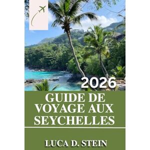 STEIN, LUCA D. GUIDE DE VOYAGE AUX SEYCHELLES 2026: Découvrez les secrets des Seychelles : le guide complet des joyaux cachés, des plages immaculées et des merveilles locales. STEIN, LUCA D. GUIDE DE VOYAGE AUX SEYCHELLES 2026: Découvrez les secrets des Seychelles : le guide complet des joyaux cachés, des plages immaculées et des merveilles locales.