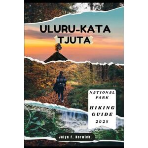 F. NORWICK, JALYN ULURU-KATA TJUTA NATIONAL PARK HIKING GUIDE 2025: 17 (Trailblazer: The Ultimate Hiking Guide Series) F. NORWICK, JALYN ULURU-KATA TJUTA NATIONAL PARK HIKING GUIDE 2025: 17 (Trailblazer: The Ultimate Hiking Guide Series)