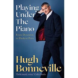 Bonneville, Hugh Playing Under the Piano: 'Comedy gold' Sunday Times: From Downton to Darkest Peru Bonneville, Hugh Playing Under the Piano: 'Comedy gold' Sunday Times: From Downton to Darkest Peru