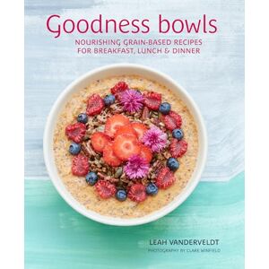 Vanderveldt, Leah Goodness Bowls: Nourishing grain-based recipes for breakfast, lunch & dinner Vanderveldt, Leah Goodness Bowls: Nourishing grain-based recipes for breakfast, lunch & dinner