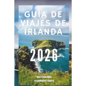 SUMMERTIMES, NATHANIEL GUÍA DE VIAJES DE IRLANDA 2026: Paisajes esmeralda, castillos legendarios y encanto celta SUMMERTIMES, NATHANIEL GUÍA DE VIAJES DE IRLANDA 2026: Paisajes esmeralda, castillos legendarios y encanto celta