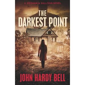 Bell, John Hardy The Darkest Point: A Novel (Grisham & Sullivan Mystery Thrillers) Bell, John Hardy The Darkest Point: A Novel (Grisham & Sullivan Mystery Thrillers)