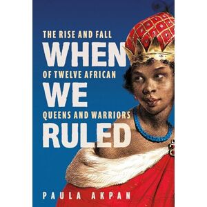 Akpan, Paula When We Ruled: 'A history the world needs' Bettany Hughes Akpan, Paula When We Ruled: 'A history the world needs' Bettany Hughes