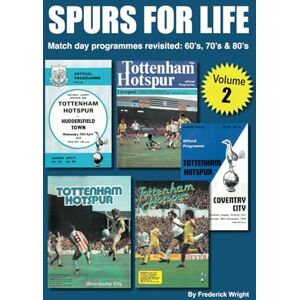 Wright, Frederick SPURS FOR LIFE Volume 2: Match day programmes revisited: 60's. 70's & 80's Wright, Frederick SPURS FOR LIFE Volume 2: Match day programmes revisited: 60's. 70's & 80's