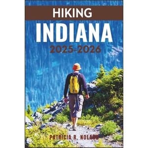 NOLAND, PATRICIA R. HIKING INDIANA 2025–2026: The Ultimate Guide to Adventure Walks, Waterfalls, and Wildlife Encounters NOLAND, PATRICIA R. HIKING INDIANA 2025–2026: The Ultimate Guide to Adventure Walks, Waterfalls, and Wildlife Encounters