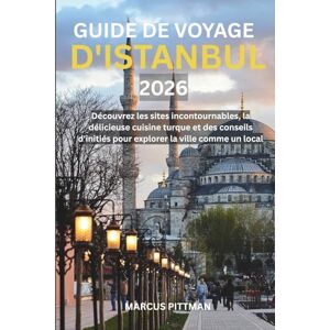 PITTMAN, MARCUS GUIDE DE VOYAGE D'ISTANBUL 2026 (PLEINE COULEUR): Découvrez les sites incontournables, la délicieuse cuisine turque et des conseils d'initiés pour ... comme un local (Explorer’s Travel Guides) PITTMAN, MARCUS GUIDE DE VOYAGE D'ISTANBUL 2026 (PLEINE COULEUR): Découvrez les sites incontournables, la délicieuse cuisine turque et des conseils d'initiés pour ... comme un local (Explorer’s Travel Guides)