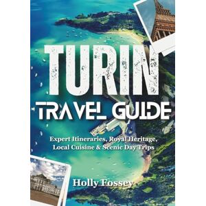 Fossey, Holly TURIN TRAVEL GUIDE 2026: Expert Itineraries, Royal Heritage, Local Cuisine & Scenic Day Trips Fossey, Holly TURIN TRAVEL GUIDE 2026: Expert Itineraries, Royal Heritage, Local Cuisine & Scenic Day Trips