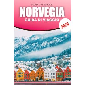 UTTERBACK, MARIA J. NORVEGIA Guida di viaggio 2026: Consigli da Insider Fjords Natura Gemme Nascoste Cibo e Trasporti UTTERBACK, MARIA J. NORVEGIA Guida di viaggio 2026: Consigli da Insider Fjords Natura Gemme Nascoste Cibo e Trasporti