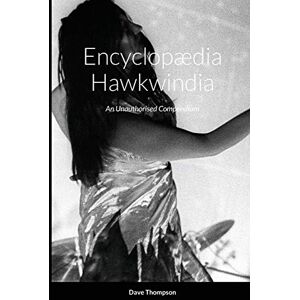 Thompson, Dave Encyclopædia Hawkwindia: An Unauthorised Compendium: An Unauthorised Compendium Thompson, Dave Encyclopædia Hawkwindia: An Unauthorised Compendium: An Unauthorised Compendium
