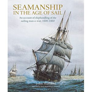 John Harland Seamanship in the Age of Sail: An Account of Shiphandling of the Sailing Man-O-War, 1600-1860 John Harland Seamanship in the Age of Sail: An Account of Shiphandling of the Sailing Man-O-War, 1600-1860