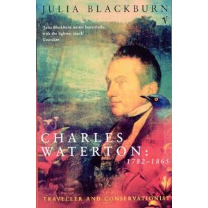 Blackburn, Julia Charles Waterton 1782-1865: Traveller and Conservationist Blackburn, Julia Charles Waterton 1782-1865: Traveller and Conservationist