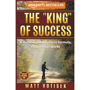 Votisek, Matt The "KING" of Success: A story about a success formula, that always works Votisek, Matt The "KING" of Success: A story about a success formula, that always works