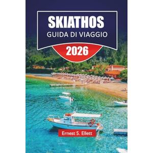 Ellett, Ernest S. SKIATHOS GUIDA DI VIAGGIO 2025-2026: Le migliori cose da fare, le spiagge, le passeggiate panoramiche, la cucina locale e i consigli di viaggio per esplorare le isole greche Ellett, Ernest S. SKIATHOS GUIDA DI VIAGGIO 2025-2026: Le migliori cose da fare, le spiagge, le passeggiate panoramiche, la cucina locale e i consigli di viaggio per esplorare le isole greche