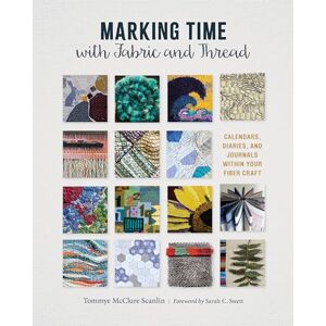 Scanlin, Tommye McClure Marking Time with Fabric and Thread: Calendars, Diaries, and Journals within Your Fiber Craft Scanlin, Tommye McClure Marking Time with Fabric and Thread: Calendars, Diaries, and Journals within Your Fiber Craft
