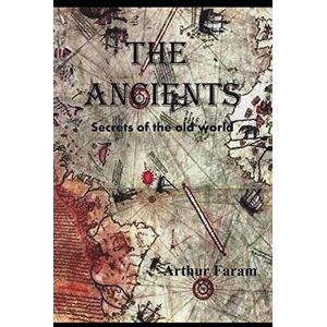 Faram, Mr. Arthur The Ancients: Secrets of the old world Faram, Mr. Arthur The Ancients: Secrets of the old world
