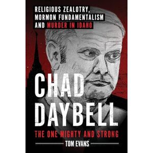 Evans, Tom Chad Daybell, The One Mighty and Strong: Religious Zealotry, Mormon Fundamentalism and Murder in Idaho: 2 (The Murder Trials of Chad Daybell and Lori Vallow Daybell Series) Evans, Tom Chad Daybell, The One Mighty and Strong: Religious Zealotry, Mormon Fundamentalism and Murder in Idaho: 2 (The Murder Trials of Chad Daybell and Lori Vallow Daybell Series)