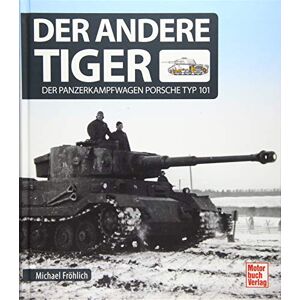 Fröhlich, Michael Der andere Tiger: Der Panzerkampfwagen Porsche Typ 101 Fröhlich, Michael Der andere Tiger: Der Panzerkampfwagen Porsche Typ 101