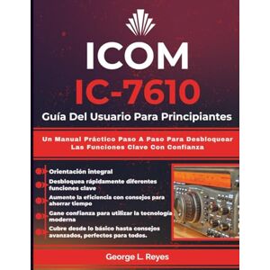 Reyes, George L. ICOM IC-7610 Guía Del Usuario Para Principiantes: Un Manual Práctico Paso A Paso Para Desbloquear Las Funciones Clave Con Confianza Reyes, George L. ICOM IC-7610 Guía Del Usuario Para Principiantes: Un Manual Práctico Paso A Paso Para Desbloquear Las Funciones Clave Con Confianza