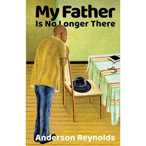 Reynolds, Dr. Anderson My Father Is No Longer There Reynolds, Dr. Anderson My Father Is No Longer There