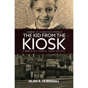 Hurndall, Alan R. The Kid From The Kiosk: A memoir of a Camberwell childhood Hurndall, Alan R. The Kid From The Kiosk: A memoir of a Camberwell childhood