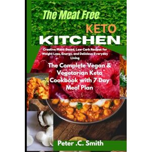 Smith, Peter C The Meat‑Free Keto Kitchen: Creative Plant‑Based, Low‑Carb Recipes for Weight Loss, Energy, and Delicious Everyday Living Smith, Peter C The Meat‑Free Keto Kitchen: Creative Plant‑Based, Low‑Carb Recipes for Weight Loss, Energy, and Delicious Everyday Living