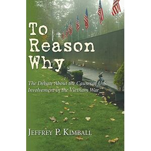 To Reason Why: The Debate about the Causes of U.S. Involvement in the Vietnam War To Reason Why: The Debate about the Causes of U.S. Involvement in the Vietnam War