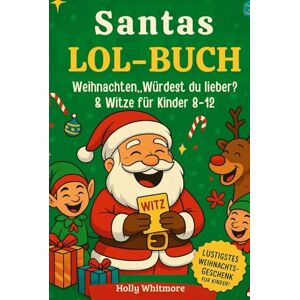 WHITMORE, HOLLY WEIHNACHTSMANNS LOL-BUCH 2026: Weihnachten – Würdest du eher ? & Witze für Kinder von 8–12 Jahren WHITMORE, HOLLY WEIHNACHTSMANNS LOL-BUCH 2026: Weihnachten – Würdest du eher ? & Witze für Kinder von 8–12 Jahren