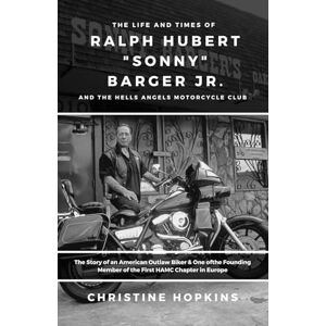 Hopkins, Christine The Life and Times of Ralph Hubert "Sonny" Barger Jr. and The Hells Angels Motorcycle Club (Autobiography): The Story of an American Outlaw Biker & ... Member of the First HAMC Chapter in Europe Hopkins, Christine The Life and Times of Ralph Hubert "Sonny" Barger Jr. and The Hells Angels Motorcycle Club (Autobiography): The Story of an American Outlaw Biker & ... Member of the First HAMC Chapter in Europe