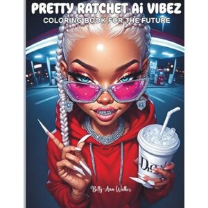 Walker, Betty-Ann Pretty Ratchet Ai Vibez: Sassy, Smart Unapologetically You Bold Coloring Pages for Stress-Free Self-Care Dope Designs for Badass Black Women A Lit Coloring Journey for the Baddie & the Boss Walker, Betty-Ann Pretty Ratchet Ai Vibez: Sassy, Smart Unapologetically You Bold Coloring Pages for Stress-Free Self-Care Dope Designs for Badass Black Women A Lit Coloring Journey for the Baddie & the Boss