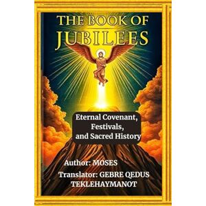 MOSES THE BOOK OF JUBILEES: Eternal Covenant, Festivals, and Sacred History MOSES THE BOOK OF JUBILEES: Eternal Covenant, Festivals, and Sacred History