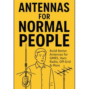 Rodgers Jr., David A. Antennas for Normal People: How to Get Better Signal Without Losing Your Mind (Off-Grid Radio Series) Rodgers Jr., David A. Antennas for Normal People: How to Get Better Signal Without Losing Your Mind (Off-Grid Radio Series)