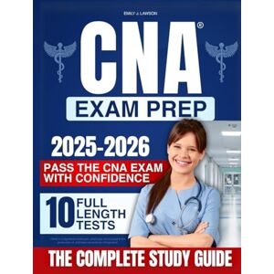 J. Lawson, Emily CNA Exam Prep: The Complete Study Guide to Pass the CNA Exam with Confidence – Clear Lessons, Practice Exams, and Step-by-Step Skills J. Lawson, Emily CNA Exam Prep: The Complete Study Guide to Pass the CNA Exam with Confidence – Clear Lessons, Practice Exams, and Step-by-Step Skills