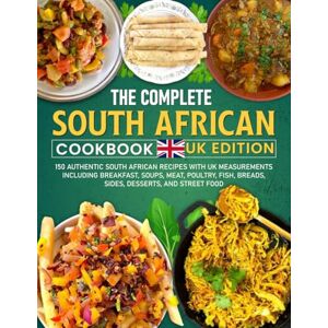 Christian, Gregory The Complete South African Cookbook UK Edition: 150 Authentic South African Recipes with UK Measurements including Breakfast, Soups, Meat, Poultry, Fish, Breads, Sides, Desserts, and Street Food Christian, Gregory The Complete South African Cookbook UK Edition: 150 Authentic South African Recipes with UK Measurements including Breakfast, Soups, Meat, Poultry, Fish, Breads, Sides, Desserts, and Street Food