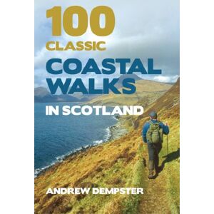 Dempster, Andrew 100 Classic Coastal Walks in Scotland: the essential practical guide to experiencing Scotland's truly dramatic, extensive and ever-varying coastline on foot Dempster, Andrew 100 Classic Coastal Walks in Scotland: the essential practical guide to experiencing Scotland's truly dramatic, extensive and ever-varying coastline on foot
