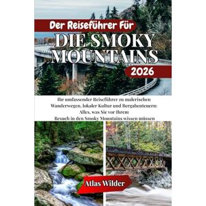 Wilders, Atlas DER REISEFÜHRER FÜR DIE SMOKY MOUNTAINS 2026: Ihr umfassender Reiseführer zu malerischen Wanderwegen, lokaler Kultur und Bergabenteuern: Alles, ... Besuch in den Smoky Mountains wissen müssen Wilders, Atlas DER REISEFÜHRER FÜR DIE SMOKY MOUNTAINS 2026: Ihr umfassender Reiseführer zu malerischen Wanderwegen, lokaler Kultur und Bergabenteuern: Alles, ... Besuch in den Smoky Mountains wissen müssen